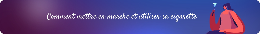 Comment mettre en marche une cigarette electronique